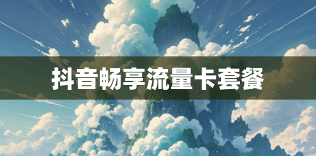 抖音畅享流量卡套餐