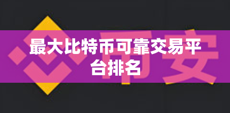 最大比特币可靠交易平台排名 最大比特币可靠交易平台排名