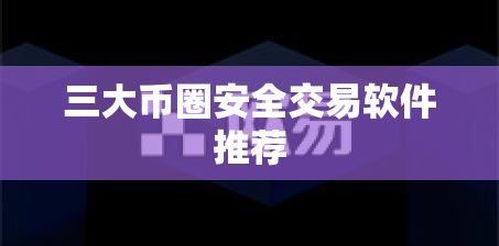 三大币圈安全交易软件推荐