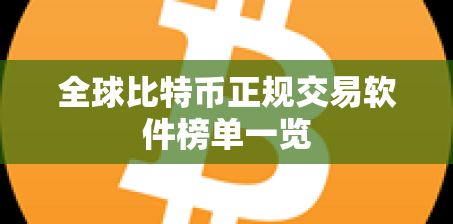 全球比特币正规交易软件榜单一览 全球比特币正规交易软件榜单一览