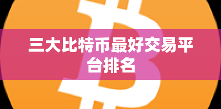 三大比特币最好交易平台排名