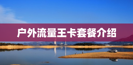 户外流量王卡套餐介绍 户外流量王卡套餐介绍