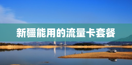 新疆能用的流量卡套餐