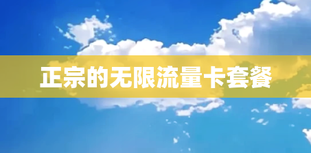 正宗的无限流量卡套餐