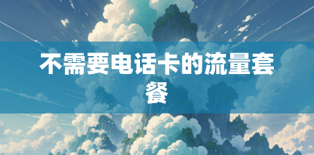 不需要电话卡的流量套餐