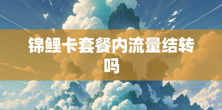 锦鲤卡套餐内流量结转吗 锦鲤卡套餐内流量结转吗