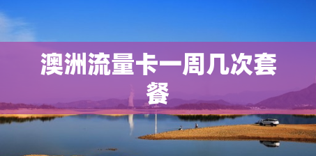 澳洲流量卡一周几次套餐