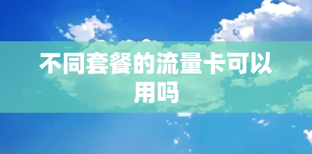 不同套餐的流量卡可以用吗