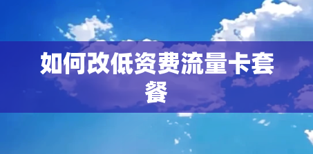 如何改低资费流量卡套餐