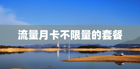 流量月卡不限量的套餐 流量月卡不限量的套餐