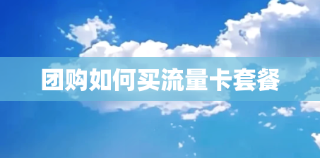 团购如何买流量卡套餐