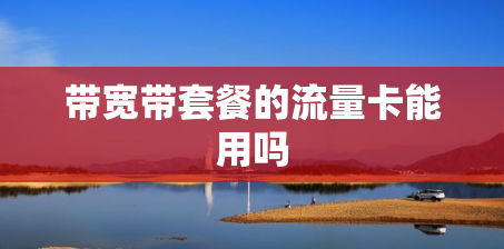 带宽带套餐的流量卡能用吗 带宽带套餐的流量卡能用吗
