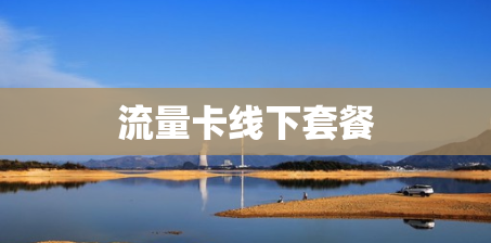 流量卡线下套餐 流量卡线下套餐