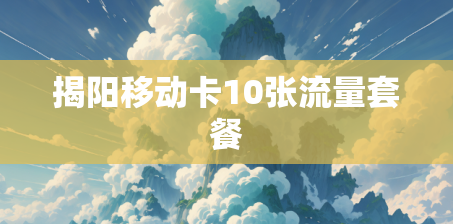 揭阳移动卡10张流量套餐 揭阳移动卡10张流量套餐