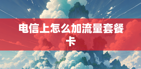 电信上怎么加流量套餐卡