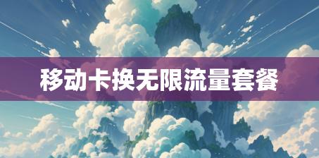 移动卡换无限流量套餐