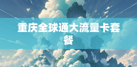 重庆全球通大流量卡套餐 重庆全球通大流量卡套餐