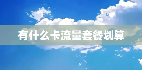 有什么卡流量套餐划算