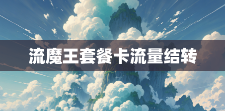 流魔王套餐卡流量结转 流魔王套餐卡流量结转