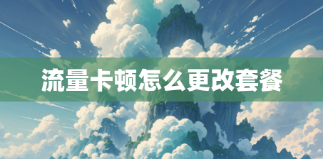 流量卡顿怎么更改套餐