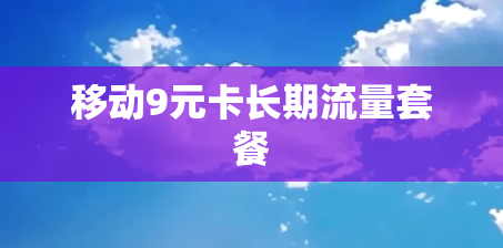 移动9元卡长期流量套餐 移动9元卡长期流量套餐