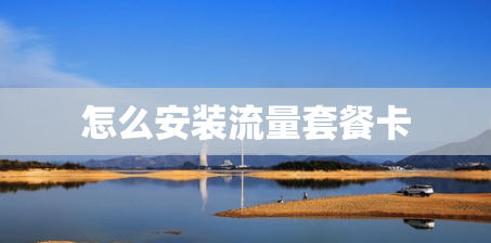 怎么安装流量套餐卡