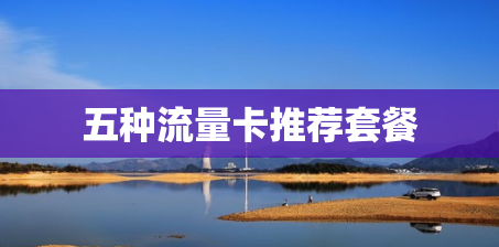 五种流量卡推荐套餐 五种流量卡推荐套餐