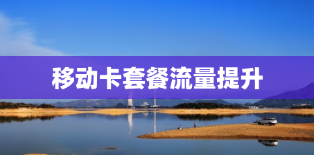 移动卡套餐流量提升 移动卡套餐流量提升